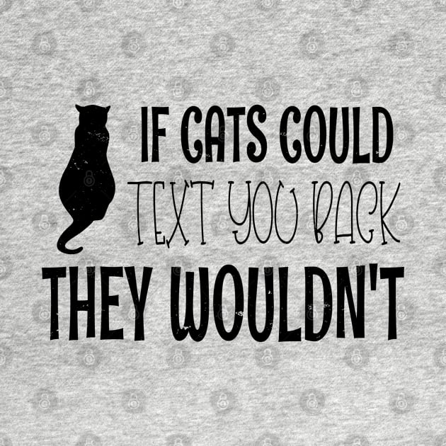 If Cats Could Text You Back They Wouldn't - Funny Cat Owner Christmas Gift by WassilArt